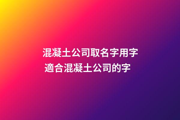 混凝土公司取名字用字 適合混凝土公司的字-第1張-公司起名-玄機派